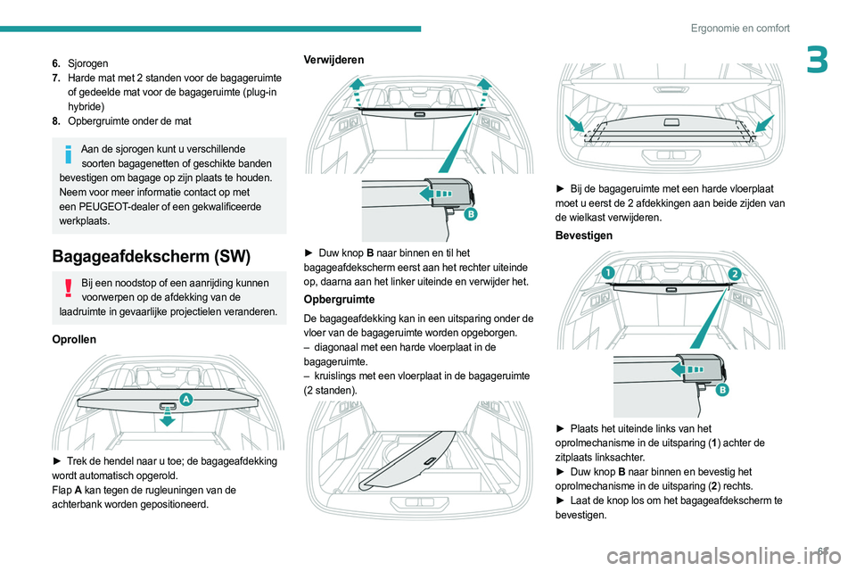 PEUGEOT 308 2023 Instructieboekje (in Dutch) 63
Ergonomie en comfort
36.Sjorogen
7. Harde mat met 2 standen voor de bagageruimte
of gedeelde mat voor de bagageruimte (plug-in
hybride)
8. Opbergruimte onder de mat
Aan de sjorogen kunt u verschi PEUGEOT 308 2023 Instructieboekje (in Dutch) 63
Ergonomie en comfort
36.Sjorogen
7. Harde mat met 2 standen voor de bagageruimte
of gedeelde mat voor de bagageruimte (plug-in
hybride)
8. Opbergruimte onder de mat
Aan de sjorogen kunt u verschi