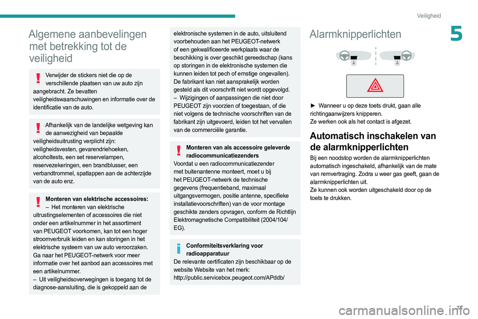 PEUGEOT 308 2023 Instructieboekje (in Dutch) 77
Veiligheid
5Algemene aanbevelingen met betrekking tot de
veiligheid
Verwijder de stickers niet die op de
verschillende plaatsen van uw auto zijn
aangebracht. Ze bevatten
veiligheidswaarschuwing PEUGEOT 308 2023 Instructieboekje (in Dutch) 77
Veiligheid
5Algemene aanbevelingen met betrekking tot de
veiligheid
Verwijder de stickers niet die op de
verschillende plaatsen van uw auto zijn
aangebracht. Ze bevatten
veiligheidswaarschuwing