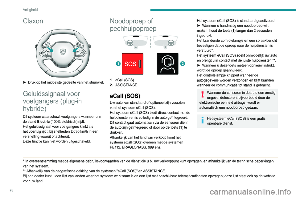 PEUGEOT 308 2023 Instructieboekje (in Dutch) 78
Veiligheid
Claxon
► Druk op het middelste gedeelte van het stuurwiel.
Geluidssignaal voor
voetgangers (plug-in
hybride)
Dit systeem waarschuwt voetgangers wanneer u in
de stand Electric (1 PEUGEOT 308 2023 Instructieboekje (in Dutch) 78
Veiligheid
Claxon
► Druk op het middelste gedeelte van het stuurwiel.
Geluidssignaal voor
voetgangers (plug-in
hybride)
Dit systeem waarschuwt voetgangers wanneer u in
de stand Electric (1