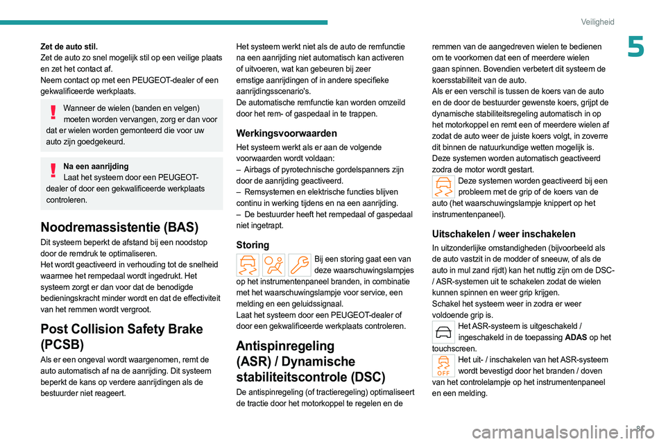 PEUGEOT 308 2023 Instructieboekje (in Dutch) 81
Veiligheid
5Zet de auto stil.
Zet de auto zo snel mogelijk stil op een veilige plaats
en zet het contact af.
Neem contact op met een PEUGEOT-dealer of een
gekwalificeerde werkplaats.
Wanneer de w PEUGEOT 308 2023 Instructieboekje (in Dutch) 81
Veiligheid
5Zet de auto stil.
Zet de auto zo snel mogelijk stil op een veilige plaats
en zet het contact af.
Neem contact op met een PEUGEOT-dealer of een
gekwalificeerde werkplaats.
Wanneer de w