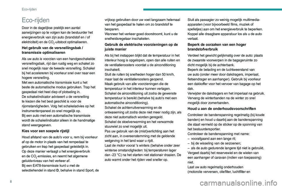 PEUGEOT 308 2023 Instructieboekje (in Dutch) 8
Eco-rijden
Eco-rijden
Door in de dagelijkse praktijk een aantal
aanwijzingen op te volgen kan de bestuurder het
energieverbruik van zijn auto (brandstof en / of
elektriciteit) en de CO
2-uitstoot PEUGEOT 308 2023 Instructieboekje (in Dutch) 8
Eco-rijden
Eco-rijden
Door in de dagelijkse praktijk een aantal
aanwijzingen op te volgen kan de bestuurder het
energieverbruik van zijn auto (brandstof en / of
elektriciteit) en de CO
2-uitstoot
