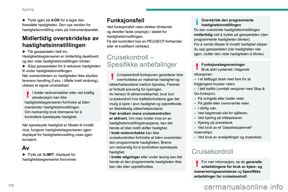 PEUGEOT 308 2023 Instruksjoner for bruk (in Norwegian) 11 2
Kjøring
► Trykk igjen på 4-OK for å lagre den
foreslåtte hastigheten. Den nye verdien for
hastighetsinnstilling vises på instrumentpanelet.
Midlertidig overskridelse av
hastighetsinnsti PEUGEOT 308 2023 Instruksjoner for bruk (in Norwegian) 11 2
Kjøring
► Trykk igjen på 4-OK for å lagre den
foreslåtte hastigheten. Den nye verdien for
hastighetsinnstilling vises på instrumentpanelet.
Midlertidig overskridelse av
hastighetsinnsti