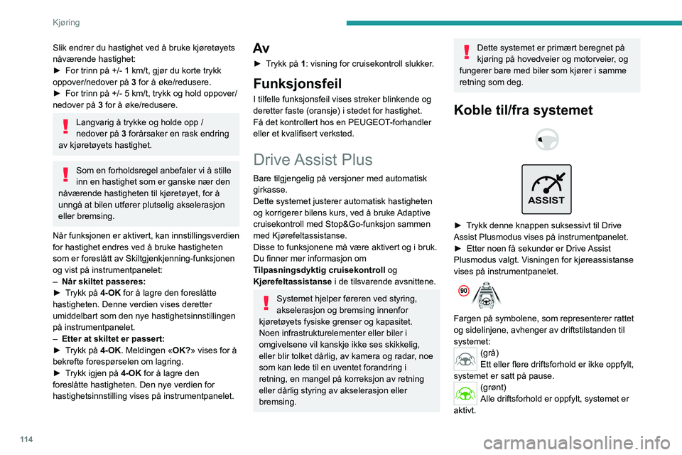 PEUGEOT 308 2023  Instruksjoner for bruk (in Norwegian) 11 4
Kjøring
Slik endrer du hastighet ved å bruke kjøretøyets 
nåværende hastighet:
► 
For trinn på +/- 1 km/t, gjør du korte trykk 
oppover/nedover på  3

 for å øke/redusere.
►
 
For 