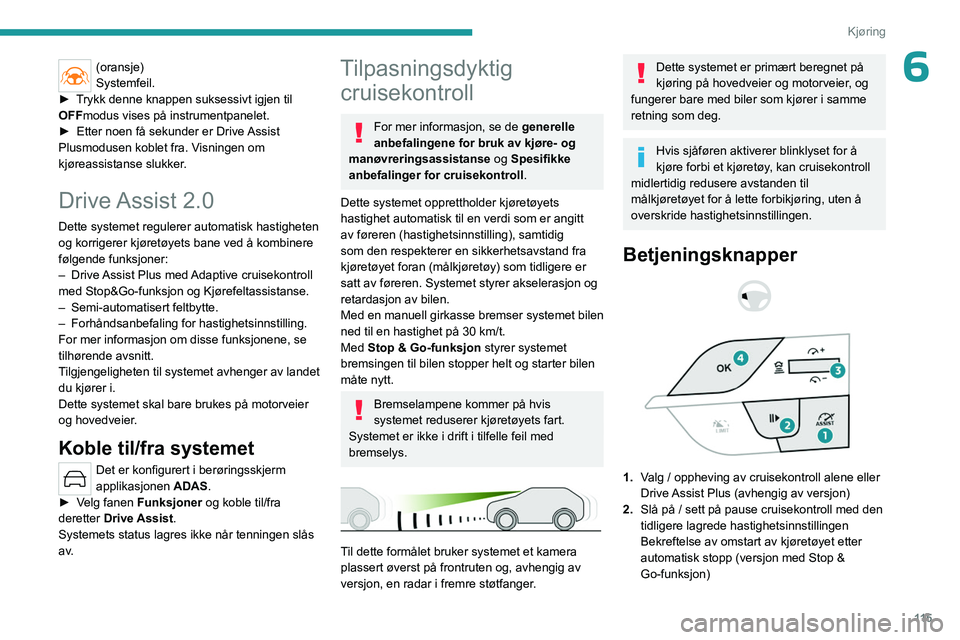 PEUGEOT 308 2023  Instruksjoner for bruk (in Norwegian) 11 5
Kjøring
6(oransje)
Systemfeil.
►
 
T

rykk denne knappen suksessivt igjen til 
OFFmodus vises på instrumentpanelet. 
►
 
Etter noen få sekunder er Drive 
 Assist 
Plusmodusen koblet fra. V