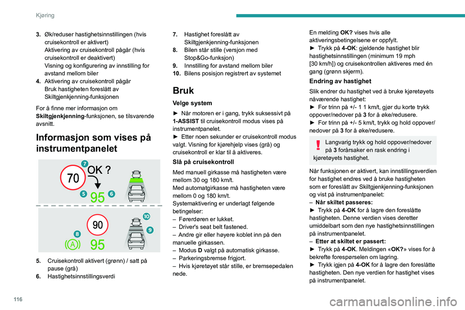 PEUGEOT 308 2023  Instruksjoner for bruk (in Norwegian) 11 6
Kjøring
3.Øk/reduser hastighetsinnstillingen (hvis 
cruisekontroll er aktivert)
Aktivering av cruisekontroll pågår (hvis 
cruisekontroll er deaktivert)
Visning og konfigurering av innstilling