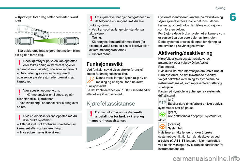 PEUGEOT 308 2023 Instruksjoner for bruk (in Norwegian) 11 9
Kjøring
6– Kjøretøyet foran deg setter ned farten svært
brått.
– Når et kjøretøy brått skjærer inn mellom bilen
din og den foran deg.
Noen kjøretøyer på veien kan oppfattes PEUGEOT 308 2023 Instruksjoner for bruk (in Norwegian) 11 9
Kjøring
6– Kjøretøyet foran deg setter ned farten svært
brått.
– Når et kjøretøy brått skjærer inn mellom bilen
din og den foran deg.
Noen kjøretøyer på veien kan oppfattes