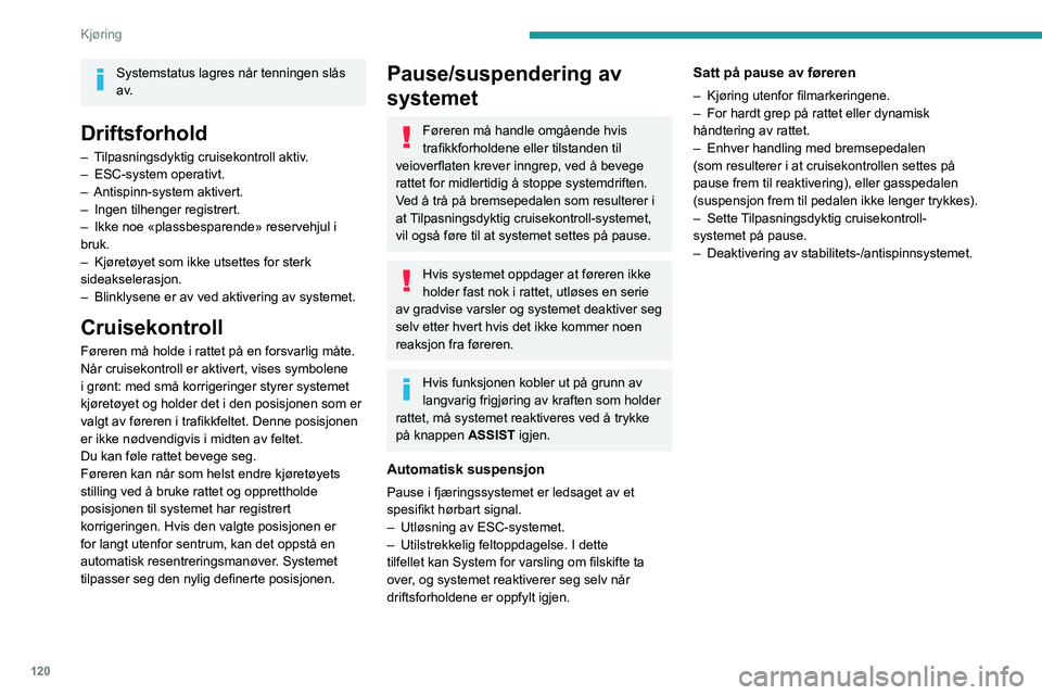 PEUGEOT 308 2023 Instruksjoner for bruk (in Norwegian) 120
Kjøring
Systemstatus lagres når tenningen slås
a v.
Driftsforhold
– Tilpasningsdyktig cruisekontroll aktiv.
– ESC-system operativt.
–
Antispinn-system aktivert.
–
Ingen tilhenger PEUGEOT 308 2023 Instruksjoner for bruk (in Norwegian) 120
Kjøring
Systemstatus lagres når tenningen slås
a v.
Driftsforhold
– Tilpasningsdyktig cruisekontroll aktiv.
– ESC-system operativt.
–
Antispinn-system aktivert.
–
Ingen tilhenger