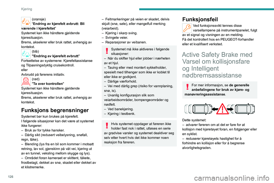 PEUGEOT 308 2023 Instruksjoner for bruk (in Norwegian) 126
Kjøring
(oransje)
“Endring av kjørefelt avbrutt: Bli
værende i kjørefeltet”
Systemet kan ikke håndtere gjeldende
kjøresituasjon.
Brems, akselerer eller bruk rattet, avhengig av
kontek PEUGEOT 308 2023 Instruksjoner for bruk (in Norwegian) 126
Kjøring
(oransje)
“Endring av kjørefelt avbrutt: Bli
værende i kjørefeltet”
Systemet kan ikke håndtere gjeldende
kjøresituasjon.
Brems, akselerer eller bruk rattet, avhengig av
kontek