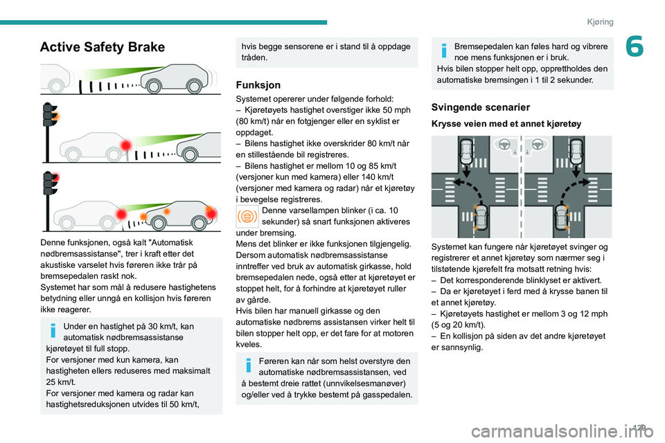 PEUGEOT 308 2023 Instruksjoner for bruk (in Norwegian) 129
Kjøring
6Active Safety Brake
Denne funksjonen, også kalt "Automatisk
nødbremsassistanse", trer i kraft etter det
akustiske varselet hvis føreren ikke trår på
bremsepedalen rask PEUGEOT 308 2023 Instruksjoner for bruk (in Norwegian) 129
Kjøring
6Active Safety Brake
Denne funksjonen, også kalt "Automatisk
nødbremsassistanse", trer i kraft etter det
akustiske varselet hvis føreren ikke trår på
bremsepedalen rask