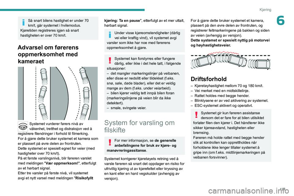 PEUGEOT 308 2023 Instruksjoner for bruk (in Norwegian) 131
Kjøring
6Så snart bilens hastighet er under 70
km/t, går systemet i hvilemodus.
Kjøretiden registreres igjen så snart
hastigheten er over 70 km/t.
Advarsel om førerens oppmerksomhet med
PEUGEOT 308 2023 Instruksjoner for bruk (in Norwegian) 131
Kjøring
6Så snart bilens hastighet er under 70
km/t, går systemet i hvilemodus.
Kjøretiden registreres igjen så snart
hastigheten er over 70 km/t.
Advarsel om førerens oppmerksomhet med