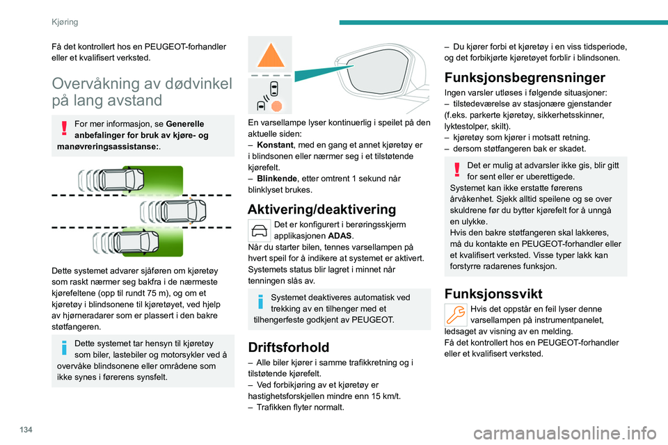 PEUGEOT 308 2023 Instruksjoner for bruk (in Norwegian) 134
Kjøring
Få det kontrollert hos en PEUGEOT-forhandler
eller et kvalifisert verksted.
Overvåkning av dødvinkel
på lang avstand
For mer informasjon, se Generelle
anbefalinger for bruk av kjø PEUGEOT 308 2023 Instruksjoner for bruk (in Norwegian) 134
Kjøring
Få det kontrollert hos en PEUGEOT-forhandler
eller et kvalifisert verksted.
Overvåkning av dødvinkel
på lang avstand
For mer informasjon, se Generelle
anbefalinger for bruk av kjø