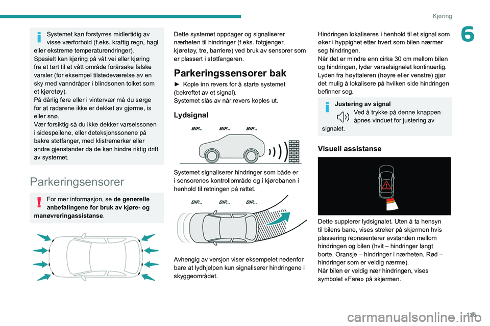 PEUGEOT 308 2023 Instruksjoner for bruk (in Norwegian) 135
Kjøring
6Systemet kan forstyrres midlertidig av
visse værforhold (f.eks. kraftig regn, hagl
eller ekstreme temperaturendringer).
Spesielt kan kjøring på våt vei eller kjøring
fra et tørt PEUGEOT 308 2023 Instruksjoner for bruk (in Norwegian) 135
Kjøring
6Systemet kan forstyrres midlertidig av
visse værforhold (f.eks. kraftig regn, hagl
eller ekstreme temperaturendringer).
Spesielt kan kjøring på våt vei eller kjøring
fra et tørt