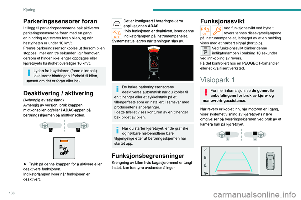 PEUGEOT 308 2023 Instruksjoner for bruk (in Norwegian) 136
Kjøring
Parkeringssensorer foran
I tillegg til parkeringssensorene bak aktiveres
parkeringssensorene foran med en gang
en hindring registreres foran bilen, og når
hastigheten er under 10 km/t PEUGEOT 308 2023 Instruksjoner for bruk (in Norwegian) 136
Kjøring
Parkeringssensorer foran
I tillegg til parkeringssensorene bak aktiveres
parkeringssensorene foran med en gang
en hindring registreres foran bilen, og når
hastigheten er under 10 km/t