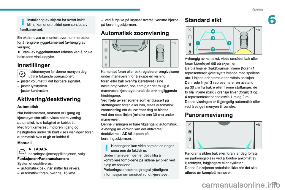 PEUGEOT 308 2023 Instruksjoner for bruk (in Norwegian) 139
Kjøring
6Installering av skjerm for svært kaldt
klima kan endre bildet som sendes av
frontkameraet.
En ekstra dyse er montert over nummerplaten
for å rengjøre ryggekameraet (avhengig av
ve PEUGEOT 308 2023 Instruksjoner for bruk (in Norwegian) 139
Kjøring
6Installering av skjerm for svært kaldt
klima kan endre bildet som sendes av
frontkameraet.
En ekstra dyse er montert over nummerplaten
for å rengjøre ryggekameraet (avhengig av
ve