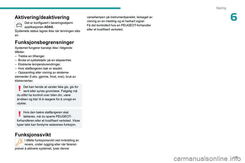 PEUGEOT 308 2023 Instruksjoner for bruk (in Norwegian) 141
Kjøring
6Aktivering/deaktivering
Det er konfigurert i berøringsskjerm
applikasjonen ADAS.
Systemets status lagres ikke når tenningen slås
a v.
Funksjonsbegrensninger
Systemet fungerer kanskj PEUGEOT 308 2023 Instruksjoner for bruk (in Norwegian) 141
Kjøring
6Aktivering/deaktivering
Det er konfigurert i berøringsskjerm
applikasjonen ADAS.
Systemets status lagres ikke når tenningen slås
a v.
Funksjonsbegrensninger
Systemet fungerer kanskj