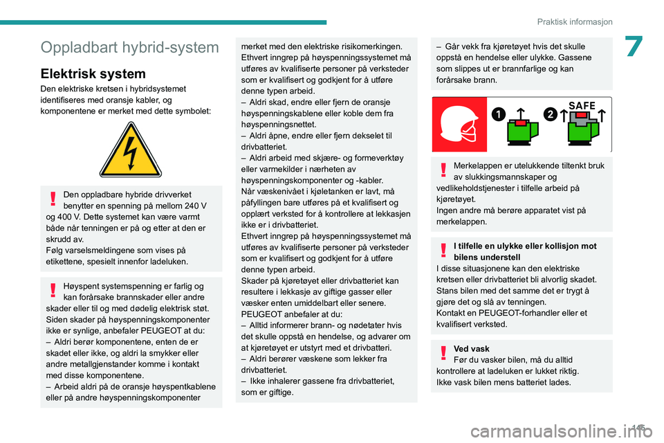 PEUGEOT 308 2023 Instruksjoner for bruk (in Norwegian) 145
Praktisk informasjon
7Oppladbart hybrid-system
Elektrisk system
Den elektriske kretsen i hybridsystemet
identifiseres med oransje kabler, og
komponentene er merket med dette symbolet:
Den op PEUGEOT 308 2023 Instruksjoner for bruk (in Norwegian) 145
Praktisk informasjon
7Oppladbart hybrid-system
Elektrisk system
Den elektriske kretsen i hybridsystemet
identifiseres med oransje kabler, og
komponentene er merket med dette symbolet:
Den op