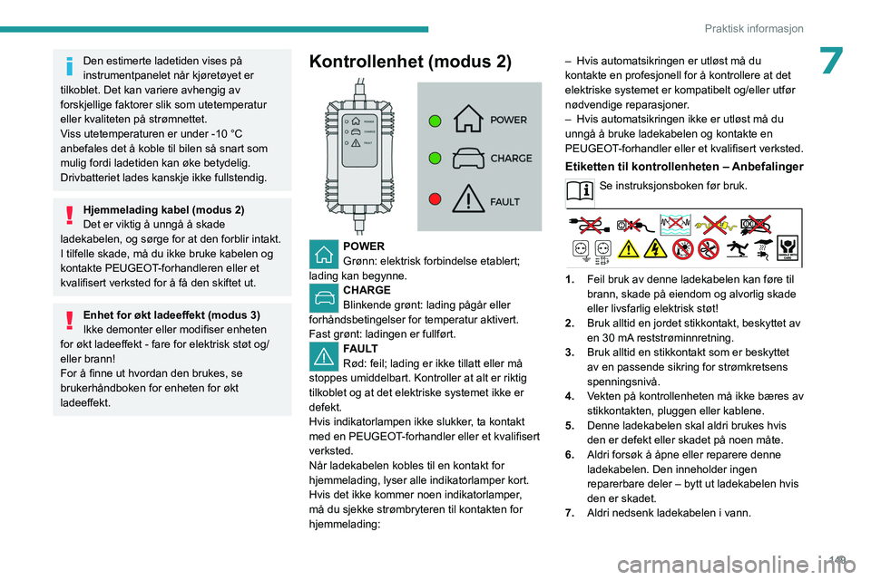 PEUGEOT 308 2023 Instruksjoner for bruk (in Norwegian) 149
Praktisk informasjon
7Den estimerte ladetiden vises på
instrumentpanelet når kjøretøyet er
tilkoblet. Det kan variere avhengig av
forskjellige faktorer slik som utetemperatur
eller kvalite PEUGEOT 308 2023 Instruksjoner for bruk (in Norwegian) 149
Praktisk informasjon
7Den estimerte ladetiden vises på
instrumentpanelet når kjøretøyet er
tilkoblet. Det kan variere avhengig av
forskjellige faktorer slik som utetemperatur
eller kvalite