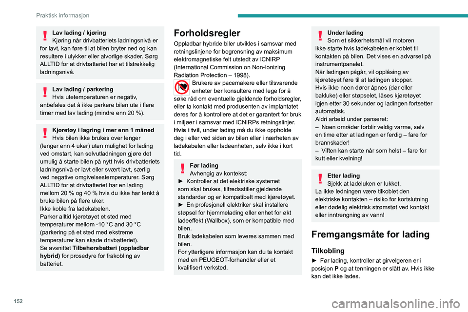 PEUGEOT 308 2023 Instruksjoner for bruk (in Norwegian) 152
Praktisk informasjon
Lav lading / kjøring
Kjøring når drivbatteriets ladningsnivå er
for lavt, kan føre til at bilen bryter ned og kan
resultere i ulykker eller alvorlige skader. Sørg
ALL PEUGEOT 308 2023 Instruksjoner for bruk (in Norwegian) 152
Praktisk informasjon
Lav lading / kjøring
Kjøring når drivbatteriets ladningsnivå er
for lavt, kan føre til at bilen bryter ned og kan
resultere i ulykker eller alvorlige skader. Sørg
ALL