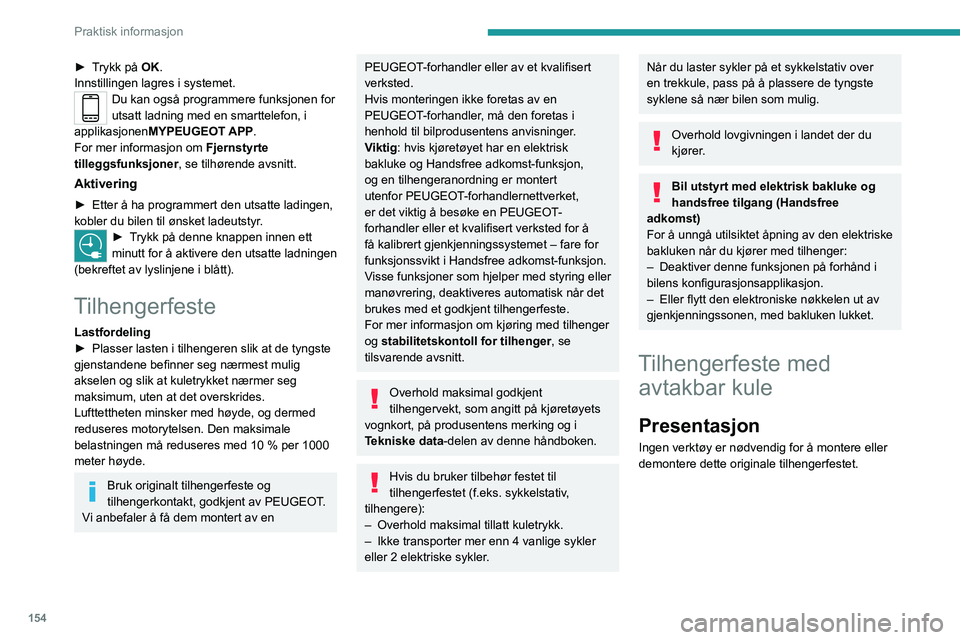 PEUGEOT 308 2023 Instruksjoner for bruk (in Norwegian) 154
Praktisk informasjon
► Trykk på OK.
Innstillingen lagres i systemet.
Du kan også programmere funksjonen for
utsatt ladning med en smarttelefon, i
applikasjonen MYPEUGEOT APP.
For mer informa PEUGEOT 308 2023 Instruksjoner for bruk (in Norwegian) 154
Praktisk informasjon
► Trykk på OK.
Innstillingen lagres i systemet.
Du kan også programmere funksjonen for
utsatt ladning med en smarttelefon, i
applikasjonen MYPEUGEOT APP.
For mer informa