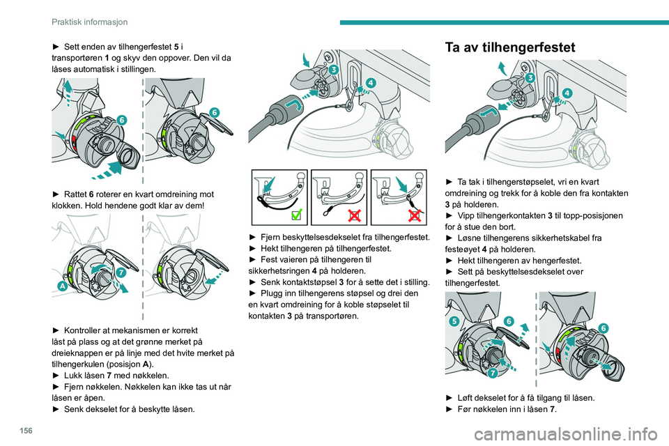 PEUGEOT 308 2023 Instruksjoner for bruk (in Norwegian) 156
Praktisk informasjon
► Sett enden av tilhengerfestet 5 i
transportøren 1 og skyv den oppover. Den vil da
låses automatisk i stillingen.
► Rattet 6 roterer en kvart omdreining mot
kl PEUGEOT 308 2023 Instruksjoner for bruk (in Norwegian) 156
Praktisk informasjon
► Sett enden av tilhengerfestet 5 i
transportøren 1 og skyv den oppover. Den vil da
låses automatisk i stillingen.
► Rattet 6 roterer en kvart omdreining mot
kl