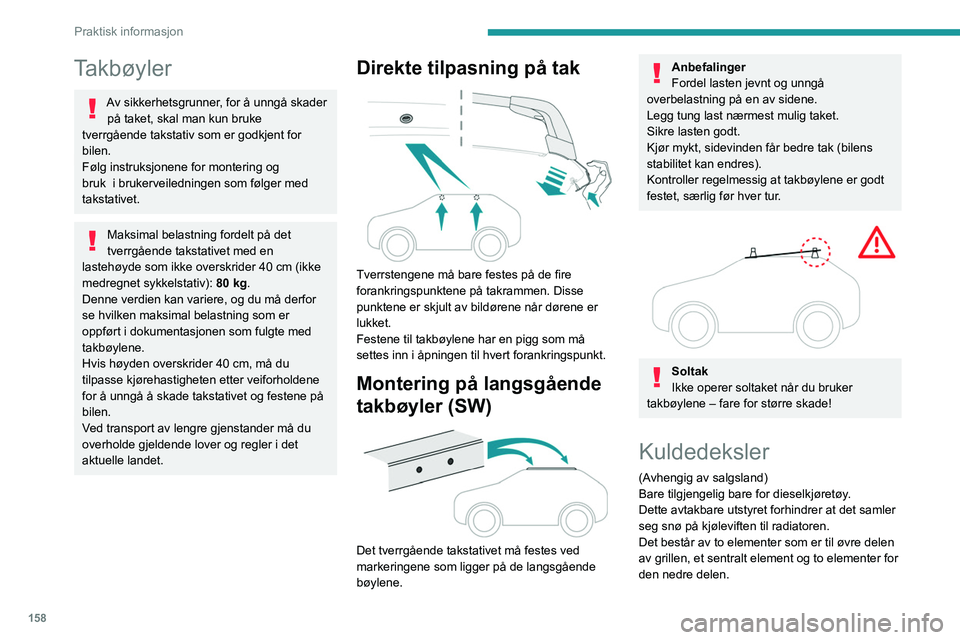 PEUGEOT 308 2023 Instruksjoner for bruk (in Norwegian) 158
Praktisk informasjon
Takbøyler
Av sikkerhetsgrunner, for å unngå skader på taket, skal man kun bruke
tverrgående takstativ som er godkjent for
bilen.
Følg instruksjonene for montering og
PEUGEOT 308 2023 Instruksjoner for bruk (in Norwegian) 158
Praktisk informasjon
Takbøyler
Av sikkerhetsgrunner, for å unngå skader på taket, skal man kun bruke
tverrgående takstativ som er godkjent for
bilen.
Følg instruksjonene for montering og