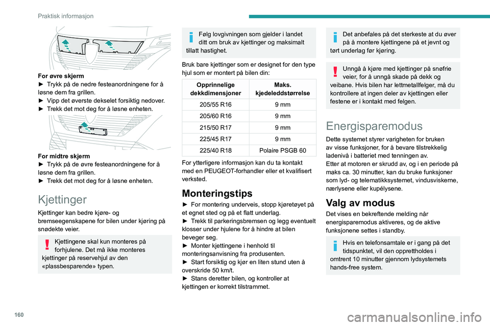 PEUGEOT 308 2023 Instruksjoner for bruk (in Norwegian) 160
Praktisk informasjon
For øvre skjerm
► T rykk på de nedre festeanordningene for å
løsne dem fra grillen.
►
V
ipp det øverste dekselet forsiktig nedover.
►
T
rekk det mot deg fo PEUGEOT 308 2023 Instruksjoner for bruk (in Norwegian) 160
Praktisk informasjon
For øvre skjerm
► T rykk på de nedre festeanordningene for å
løsne dem fra grillen.
►
V
ipp det øverste dekselet forsiktig nedover.
►
T
rekk det mot deg fo