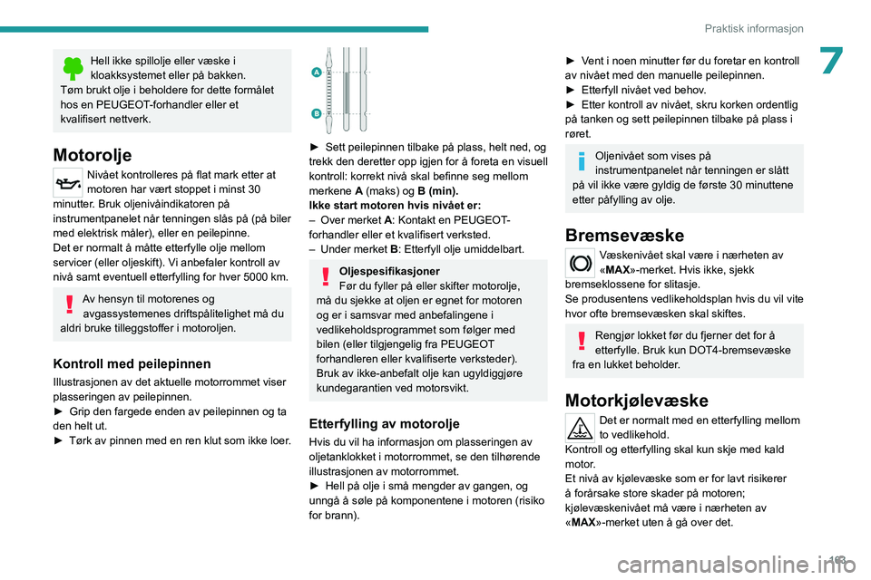 PEUGEOT 308 2023 Instruksjoner for bruk (in Norwegian) 163
Praktisk informasjon
7Hell ikke spillolje eller væske i
kloakksystemet eller på bakken.
Tøm brukt olje i beholdere for dette formålet
hos en PEUGEOT-forhandler eller et
kvalifisert nettverk PEUGEOT 308 2023 Instruksjoner for bruk (in Norwegian) 163
Praktisk informasjon
7Hell ikke spillolje eller væske i
kloakksystemet eller på bakken.
Tøm brukt olje i beholdere for dette formålet
hos en PEUGEOT-forhandler eller et
kvalifisert nettverk