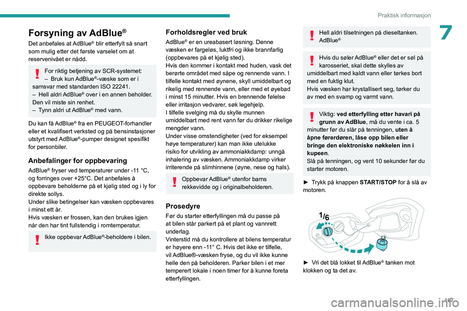 PEUGEOT 308 2023 Instruksjoner for bruk (in Norwegian) 167
Praktisk informasjon
7Forsyning av AdBlue®
Det anbefales at AdBlue® blir etterfylt så snart
som mulig etter det første varselet om at
reservenivået er nådd.
For riktig betjening av SCR-sys PEUGEOT 308 2023 Instruksjoner for bruk (in Norwegian) 167
Praktisk informasjon
7Forsyning av AdBlue®
Det anbefales at AdBlue® blir etterfylt så snart
som mulig etter det første varselet om at
reservenivået er nådd.
For riktig betjening av SCR-sys