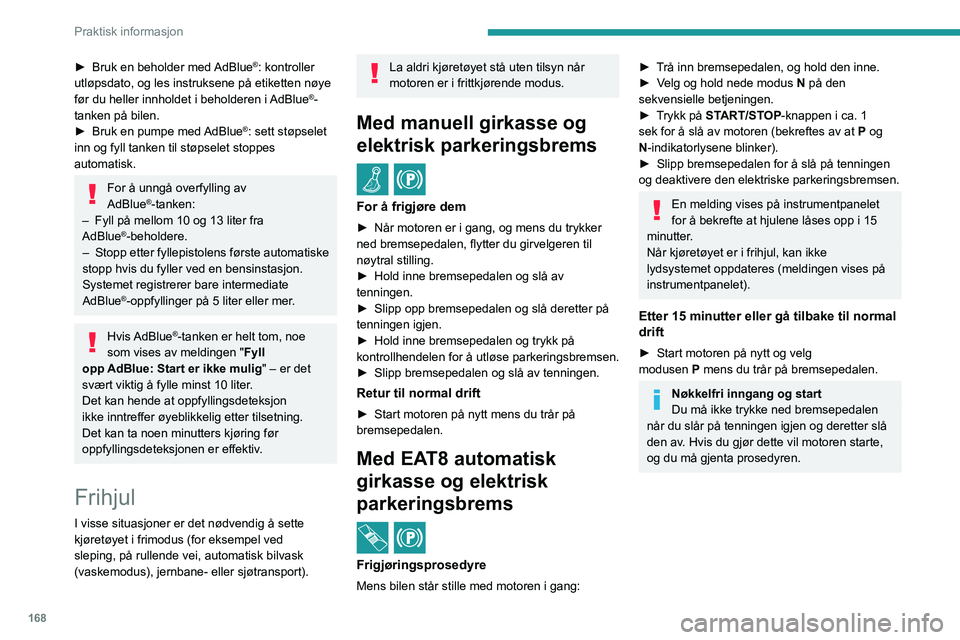 PEUGEOT 308 2023 Instruksjoner for bruk (in Norwegian) 168
Praktisk informasjon
► Bruk en beholder med AdBlue®: kontroller
utløpsdato, og les instruksene på etiketten nøye
før du heller innholdet i beholderen i AdBlue
®-
tanken på bilen.
►
PEUGEOT 308 2023 Instruksjoner for bruk (in Norwegian) 168
Praktisk informasjon
► Bruk en beholder med AdBlue®: kontroller
utløpsdato, og les instruksene på etiketten nøye
før du heller innholdet i beholderen i AdBlue
®-
tanken på bilen.
►