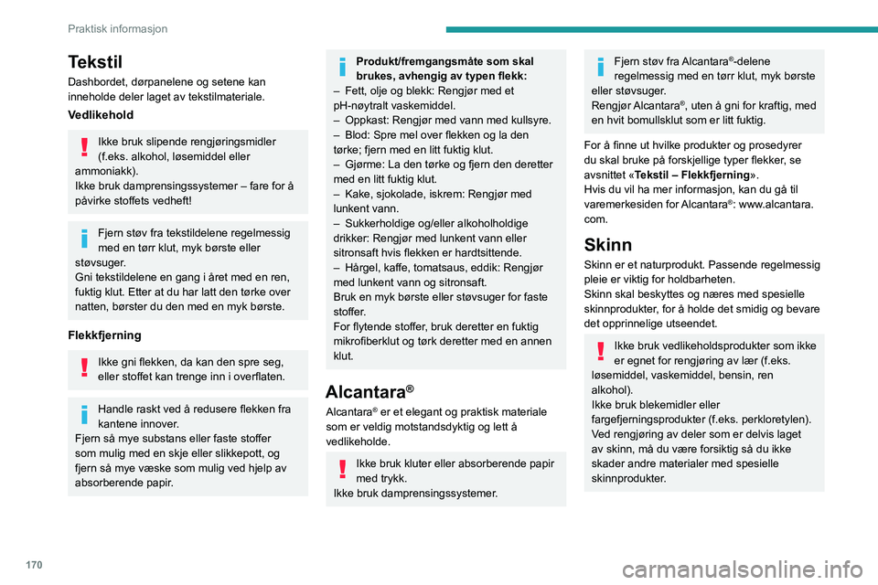 PEUGEOT 308 2023 Instruksjoner for bruk (in Norwegian) 170
Praktisk informasjon
Tekstil
Dashbordet, dørpanelene og setene kan
inneholde deler laget av tekstilmateriale.
Vedlikehold
Ikke bruk slipende rengjøringsmidler
(f.eks. alkohol, løsemiddel elle PEUGEOT 308 2023 Instruksjoner for bruk (in Norwegian) 170
Praktisk informasjon
Tekstil
Dashbordet, dørpanelene og setene kan
inneholde deler laget av tekstilmateriale.
Vedlikehold
Ikke bruk slipende rengjøringsmidler
(f.eks. alkohol, løsemiddel elle