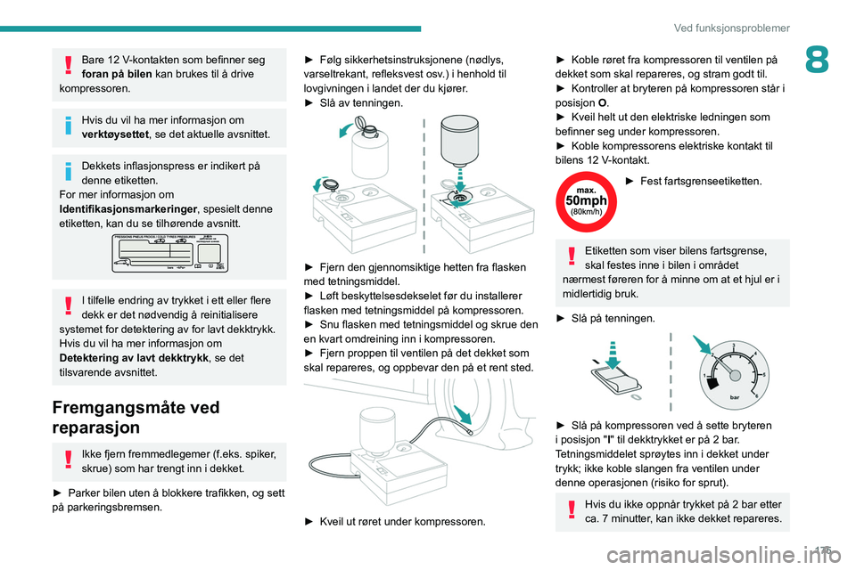 PEUGEOT 308 2023 Instruksjoner for bruk (in Norwegian) 175
Ved funksjonsproblemer
8Bare 12 V-kontakten som befinner seg
foran på bilen kan brukes til å drive
kompressoren.
Hvis du vil ha mer informasjon om
verktøysettet , se det aktuelle avsnittet.
PEUGEOT 308 2023 Instruksjoner for bruk (in Norwegian) 175
Ved funksjonsproblemer
8Bare 12 V-kontakten som befinner seg
foran på bilen kan brukes til å drive
kompressoren.
Hvis du vil ha mer informasjon om
verktøysettet , se det aktuelle avsnittet.
