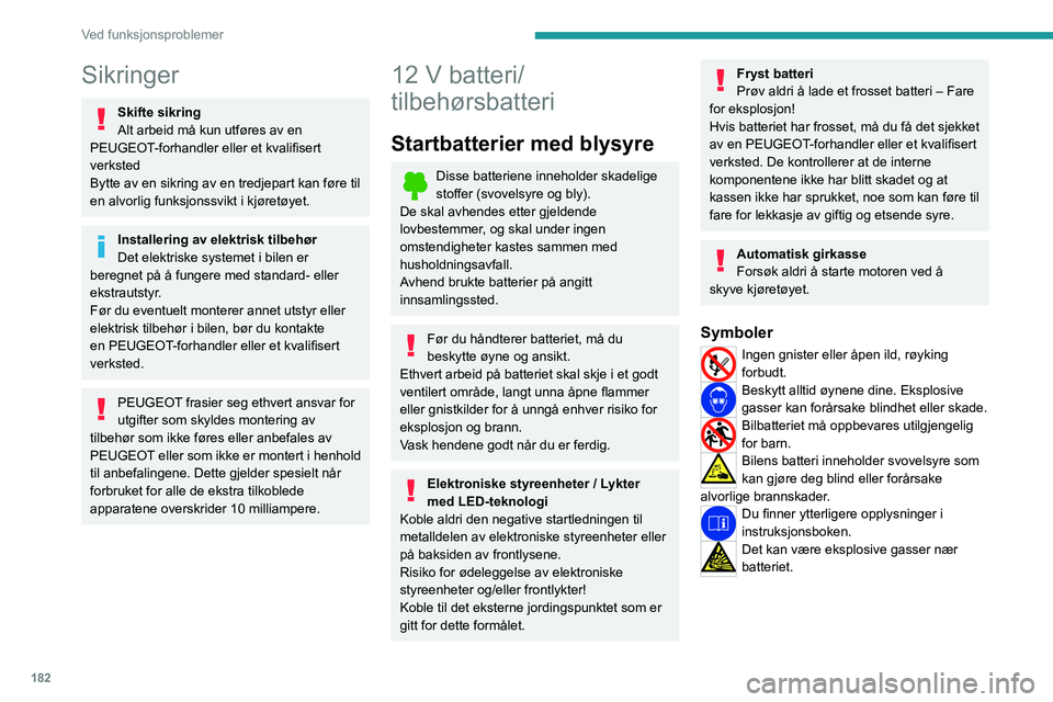 PEUGEOT 308 2023 Instruksjoner for bruk (in Norwegian) 182
Ved funksjonsproblemer
Sikringer
Skifte sikring
Alt arbeid må kun utføres av en
PEUGEOT-forhandler eller et kvalifisert
verksted
Bytte av en sikring av en tredjepart kan føre til
en alvorlig PEUGEOT 308 2023 Instruksjoner for bruk (in Norwegian) 182
Ved funksjonsproblemer
Sikringer
Skifte sikring
Alt arbeid må kun utføres av en
PEUGEOT-forhandler eller et kvalifisert
verksted
Bytte av en sikring av en tredjepart kan føre til
en alvorlig