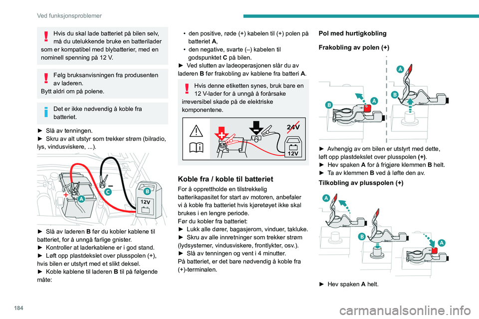 PEUGEOT 308 2023  Instruksjoner for bruk (in Norwegian) 184
Ved funksjonsproblemer
Hvis du skal lade batteriet på bilen selv, 
må du utelukkende bruke en batterilader 
som er kompatibel med blybatterier, med en 
nominell spenning på 12
  V.
Følg bruksa