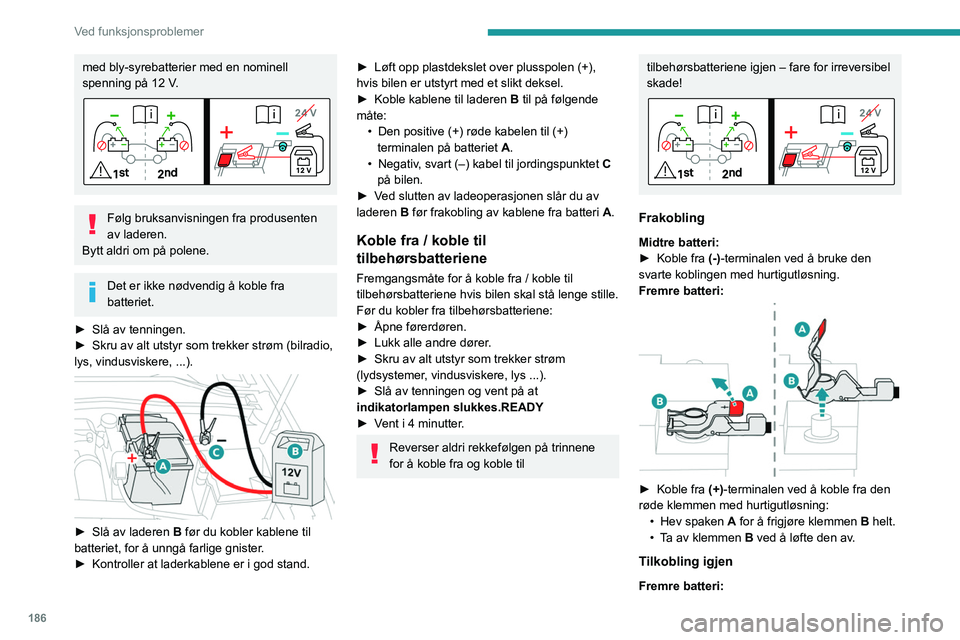 PEUGEOT 308 2023  Instruksjoner for bruk (in Norwegian) 186
Ved funksjonsproblemer
med bly-syrebatterier med en nominell 
spenning på 12 V.
Følg bruksanvisningen fra produsenten 
av laderen.
Bytt aldri om på polene.
Det er ikke nødvendig å koble fra 
