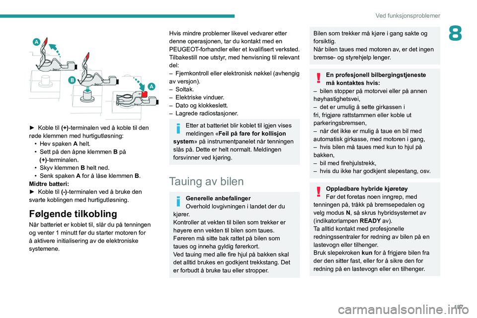 PEUGEOT 308 2023  Instruksjoner for bruk (in Norwegian) 187
Ved funksjonsproblemer
8 
 
► Koble til (+)-terminalen ved å koble til den 
røde klemmen med hurtigutløsning: •
 
Hev spaken  A

 helt.
•
 
Sett på den åpne klemmen  B

 på 
(+)-termin