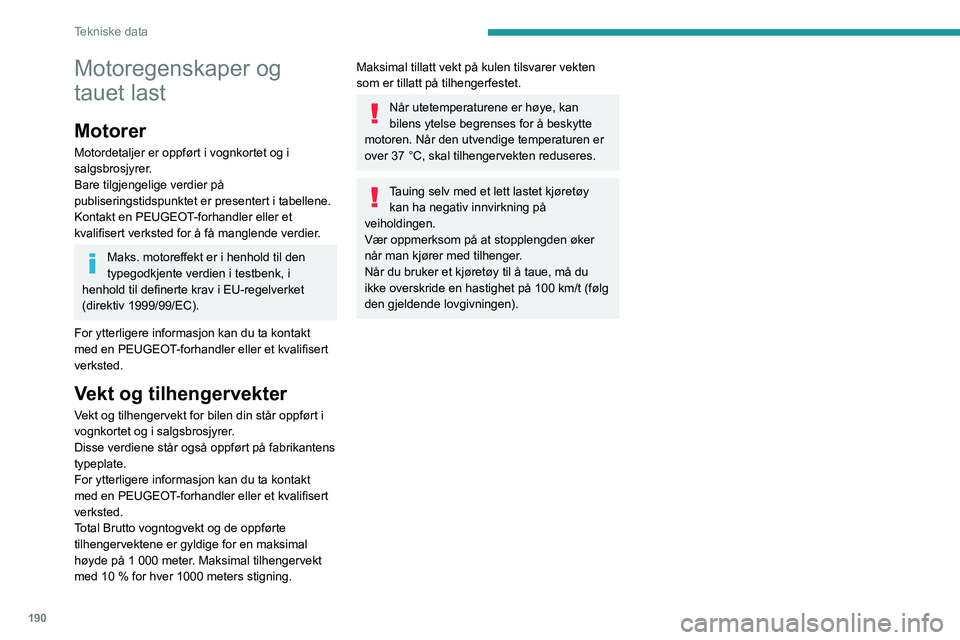PEUGEOT 308 2023 Instruksjoner for bruk (in Norwegian) 190
Tekniske data
Motoregenskaper og
tauet last
Motorer
Motordetaljer er oppført i vognkortet og i
salgsbrosjyrer.
Bare tilgjengelige verdier på
publiseringstidspunktet er presentert i tabellene. PEUGEOT 308 2023 Instruksjoner for bruk (in Norwegian) 190
Tekniske data
Motoregenskaper og
tauet last
Motorer
Motordetaljer er oppført i vognkortet og i
salgsbrosjyrer.
Bare tilgjengelige verdier på
publiseringstidspunktet er presentert i tabellene.