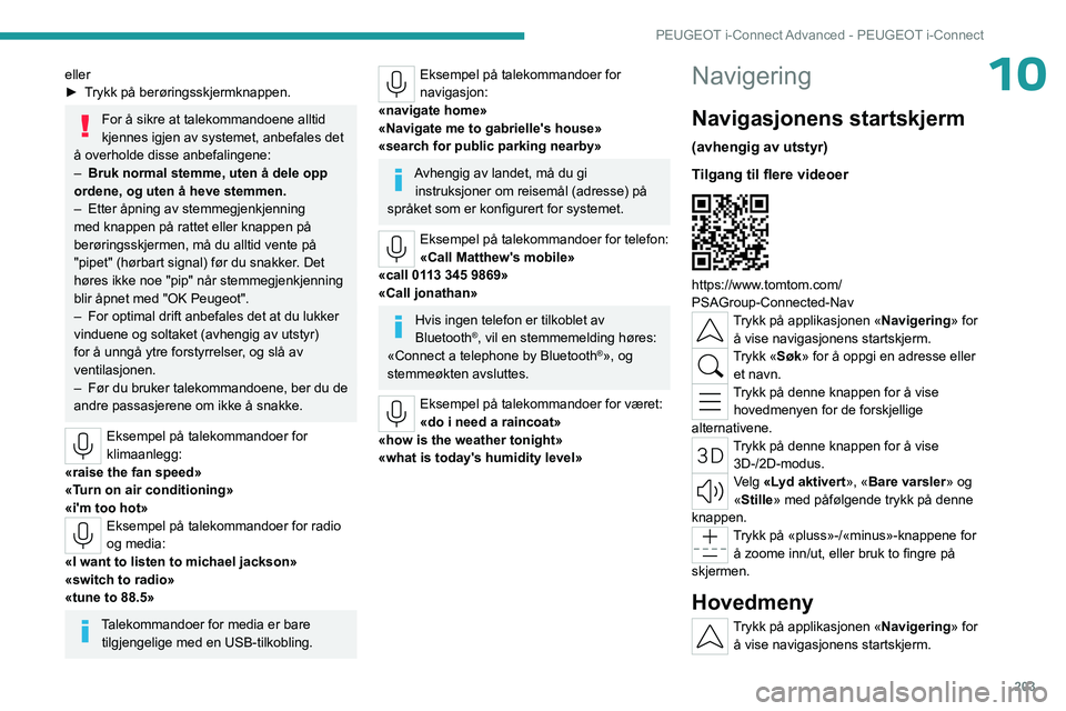 PEUGEOT 308 2023 Instruksjoner for bruk (in Norwegian) 203
PEUGEOT i-Connect Advanced - PEUGEOT i-Connect
10eller
► T rykk på berøringsskjermknappen.
For å sikre at talekommandoene alltid
kjennes igjen av systemet, anbefales det
å overholde disse PEUGEOT 308 2023 Instruksjoner for bruk (in Norwegian) 203
PEUGEOT i-Connect Advanced - PEUGEOT i-Connect
10eller
► T rykk på berøringsskjermknappen.
For å sikre at talekommandoene alltid
kjennes igjen av systemet, anbefales det
å overholde disse