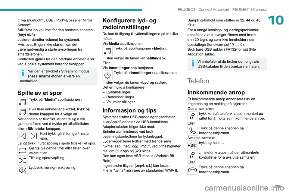 PEUGEOT 308 2023 Instruksjoner for bruk (in Norwegian) 209
PEUGEOT i-Connect Advanced - PEUGEOT i-Connect
10til via Bluetooth®, USB (iPod®-type) eller Mirror
Screen®.
Still først inn volumet for den bærbare enheten
(høyt nivå).
Justerer deretter PEUGEOT 308 2023 Instruksjoner for bruk (in Norwegian) 209
PEUGEOT i-Connect Advanced - PEUGEOT i-Connect
10til via Bluetooth®, USB (iPod®-type) eller Mirror
Screen®.
Still først inn volumet for den bærbare enheten
(høyt nivå).
Justerer deretter
