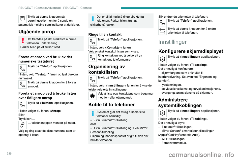 PEUGEOT 308 2023 Instruksjoner for bruk (in Norwegian) 210
PEUGEOT i-Connect Advanced - PEUGEOT i-Connect
Trykk på denne knappen på berøringsskjermen for å sende en
automatisk melding som indikerer at du kjører.
Utgående anrop
Det frarådes på det PEUGEOT 308 2023 Instruksjoner for bruk (in Norwegian) 210
PEUGEOT i-Connect Advanced - PEUGEOT i-Connect
Trykk på denne knappen på berøringsskjermen for å sende en
automatisk melding som indikerer at du kjører.
Utgående anrop
Det frarådes på det