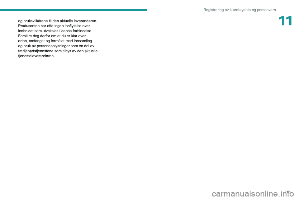 PEUGEOT 308 2023 Instruksjoner for bruk (in Norwegian) 215
Registrering av kjøretøydata og personvern
11og bruksvilkårene til den aktuelle leverandøren.
Produsenten har ofte ingen innflytelse over
innholdet som utveksles i denne forbindelse.
Forsik PEUGEOT 308 2023 Instruksjoner for bruk (in Norwegian) 215
Registrering av kjøretøydata og personvern
11og bruksvilkårene til den aktuelle leverandøren.
Produsenten har ofte ingen innflytelse over
innholdet som utveksles i denne forbindelse.
Forsik