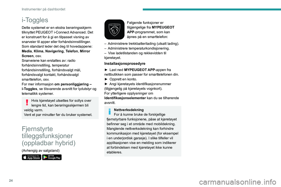 PEUGEOT 308 2023  Instruksjoner for bruk (in Norwegian) 24
Instrumenter på dashbordet
i-Toggles
Dette systemet er en ekstra berøringsskjerm 
tilknyttet  PEUGEOT i-Connect Advanced. Det 
er konstruert for å gi en tilpasset visning av 
snarveier til apper