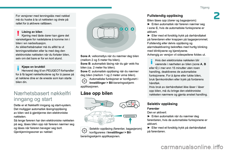 PEUGEOT 308 2023 Instruksjoner for bruk (in Norwegian) 27
Tilgang
2For versjoner med tenningslås med nøkkel
må du huske å ta ut nøkkelen og dreie på
rattet for å aktivere rattlåsen.
LÃ¥sing av bilen
Kjøring med låste dører kan gjøre det
van PEUGEOT 308 2023 Instruksjoner for bruk (in Norwegian) 27
Tilgang
2For versjoner med tenningslås med nøkkel
må du huske å ta ut nøkkelen og dreie på
rattet for å aktivere rattlåsen.
LÃ¥sing av bilen
Kjøring med låste dører kan gjøre det
van