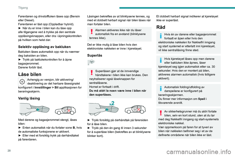 PEUGEOT 308 2023 Instruksjoner for bruk (in Norwegian) 28
Tilgang
Førerdøren og drivstoffluken låses opp (Bensin
eller Diesel).
Førerdøren er låst opp (Oppladbar hybrid).
â–º
Når du er inne i bilen kan du låse opp
alle tilgangene ved å trykke PEUGEOT 308 2023 Instruksjoner for bruk (in Norwegian) 28
Tilgang
Førerdøren og drivstoffluken låses opp (Bensin
eller Diesel).
Førerdøren er låst opp (Oppladbar hybrid).
â–º
Når du er inne i bilen kan du låse opp
alle tilgangene ved å trykke