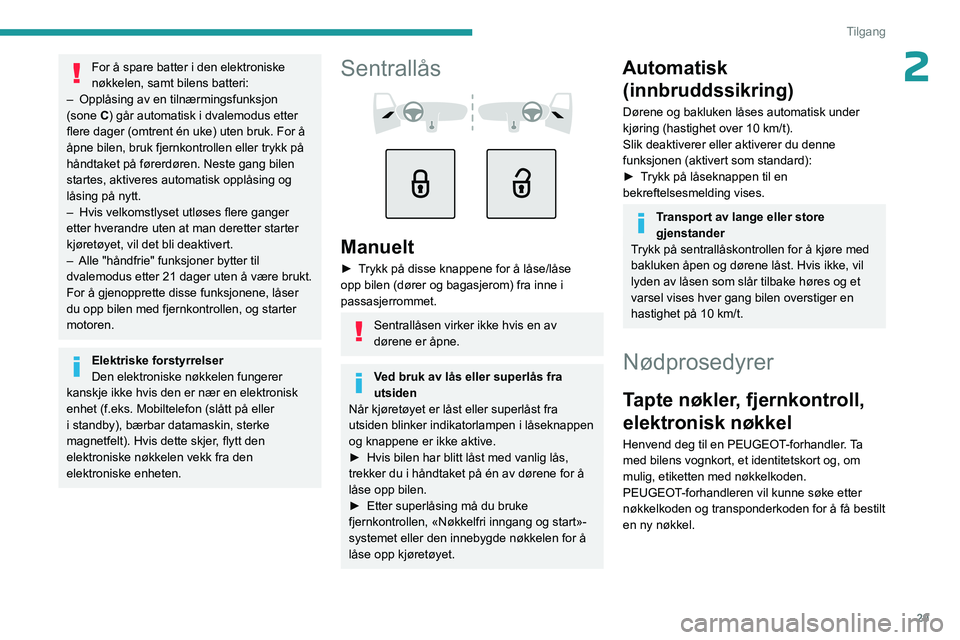 PEUGEOT 308 2023 Instruksjoner for bruk (in Norwegian) 29
Tilgang
2For å spare batter i den elektroniske
nøkkelen, samt bilens batteri:
–
Opplåsing av en tilnærmingsfunksjon
(sone
C) går automatisk i dvalemodus etter
flere dager (omtrent én PEUGEOT 308 2023 Instruksjoner for bruk (in Norwegian) 29
Tilgang
2For å spare batter i den elektroniske
nøkkelen, samt bilens batteri:
–
Opplåsing av en tilnærmingsfunksjon
(sone
C) går automatisk i dvalemodus etter
flere dager (omtrent én