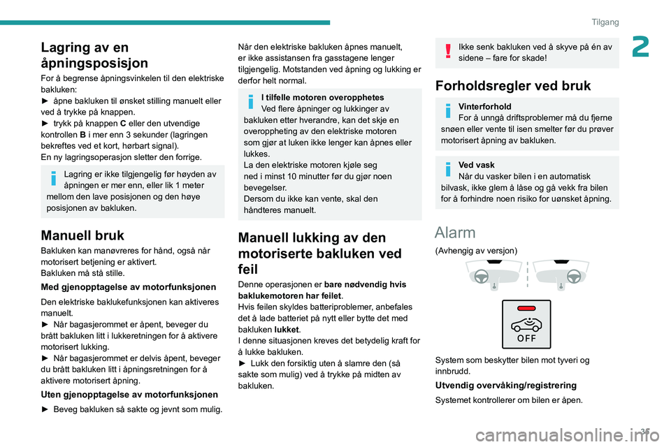 PEUGEOT 308 2023 Instruksjoner for bruk (in Norwegian) 35
Tilgang
2Lagring av en
Ã¥pningsposisjon
For å begrense åpningsvinkelen til den elektriske
bakluken:
â–º
åpne bakluken til ønsket stilling manuelt eller
ved å trykke på knappen.
â–º
try PEUGEOT 308 2023 Instruksjoner for bruk (in Norwegian) 35
Tilgang
2Lagring av en
Ã¥pningsposisjon
For å begrense åpningsvinkelen til den elektriske
bakluken:
â–º
åpne bakluken til ønsket stilling manuelt eller
ved å trykke på knappen.
â–º
try