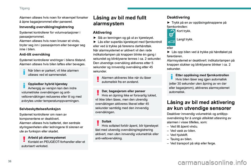PEUGEOT 308 2023 Instruksjoner for bruk (in Norwegian) 36
Tilgang
Alarmen utløses hvis noen for eksempel forsøker
å åpne bagasjerommet eller panseret.
Innvendig overvåking/registrering
Systemet kontrollerer for volumvariasjoner i
passasjerrommet.
A PEUGEOT 308 2023 Instruksjoner for bruk (in Norwegian) 36
Tilgang
Alarmen utløses hvis noen for eksempel forsøker
å åpne bagasjerommet eller panseret.
Innvendig overvåking/registrering
Systemet kontrollerer for volumvariasjoner i
passasjerrommet.
A