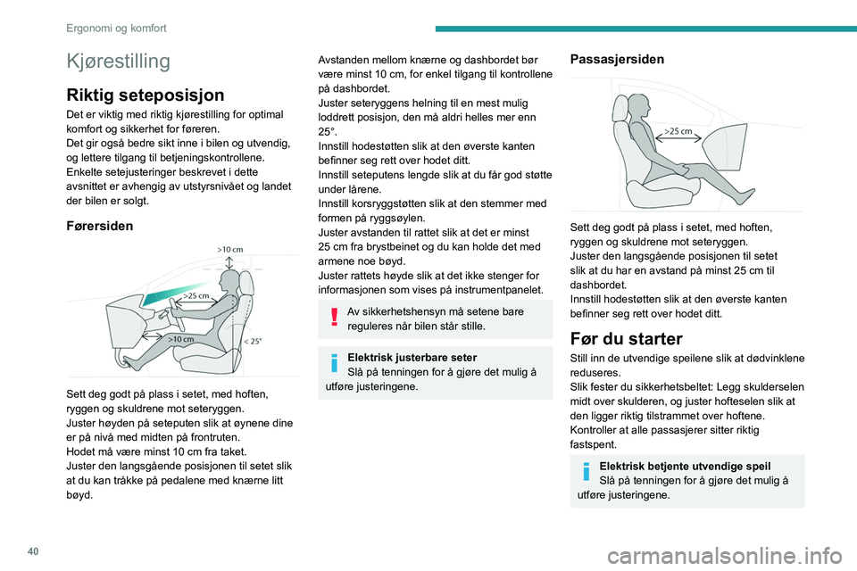 PEUGEOT 308 2023 Instruksjoner for bruk (in Norwegian) 40
Ergonomi og komfort
Kjørestilling
Riktig seteposisjon
Det er viktig med riktig kjørestilling for optimal
komfort og sikkerhet for føreren.
Det gir også bedre sikt inne i bilen og utvendig,
og PEUGEOT 308 2023 Instruksjoner for bruk (in Norwegian) 40
Ergonomi og komfort
Kjørestilling
Riktig seteposisjon
Det er viktig med riktig kjørestilling for optimal
komfort og sikkerhet for føreren.
Det gir også bedre sikt inne i bilen og utvendig,
og