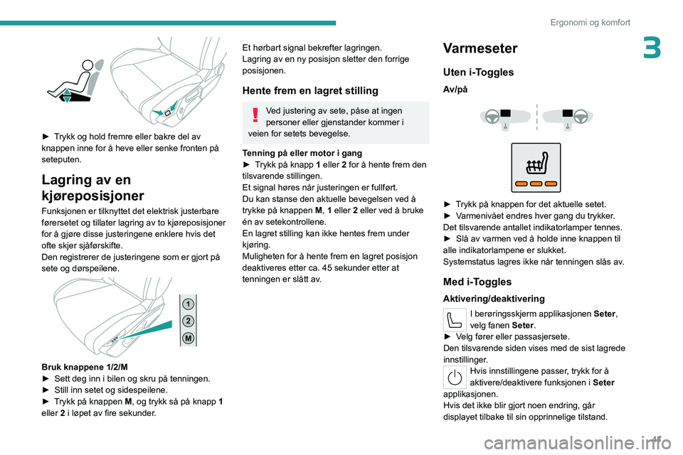 PEUGEOT 308 2023 Instruksjoner for bruk (in Norwegian) 43
Ergonomi og komfort
3
â–º Trykk og hold fremre eller bakre del av
knappen inne for å heve eller senke fronten på
seteputen.
Lagring av en
kjøreposisjoner
Funksjonen er tilknyttet det elektr PEUGEOT 308 2023 Instruksjoner for bruk (in Norwegian) 43
Ergonomi og komfort
3
â–º Trykk og hold fremre eller bakre del av
knappen inne for å heve eller senke fronten på
seteputen.
Lagring av en
kjøreposisjoner
Funksjonen er tilknyttet det elektr