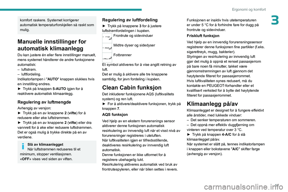 PEUGEOT 308 2023 Instruksjoner for bruk (in Norwegian) 51
Ergonomi og komfort
3komfort raskere. Systemet korrigerer
automatisk temperaturforskjellen så raskt som
mulig.
Manuelle innstillinger for
automatisk klimaanlegg
Du kan justere én eller flere i PEUGEOT 308 2023 Instruksjoner for bruk (in Norwegian) 51
Ergonomi og komfort
3komfort raskere. Systemet korrigerer
automatisk temperaturforskjellen så raskt som
mulig.
Manuelle innstillinger for
automatisk klimaanlegg
Du kan justere én eller flere i