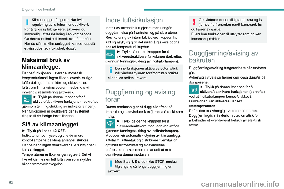 PEUGEOT 308 2023  Instruksjoner for bruk (in Norwegian) 52
Ergonomi og komfort
Klimaanlegget fungerer ikke hvis 
regulering av luftstrøm er deaktivert.
For å få kjølig luft raskere, aktiverer du 
innvendig luftresirkulering i en kort periode. 
Gå dere